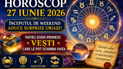 Horoscop 27 iunie 2026. Inceputul...
